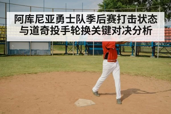 阿库尼亚勇士队季后赛打击状态与道奇投手轮换关键对决分析